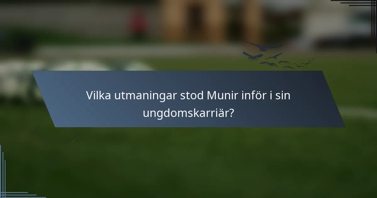 Vilka utmaningar stod Munir inför i sin ungdomskarriär?