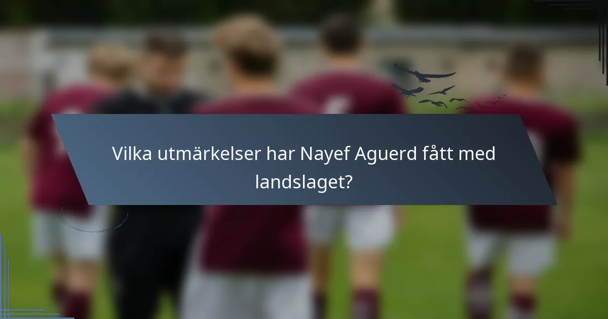 Vilka utmärkelser har Nayef Aguerd fått med landslaget?