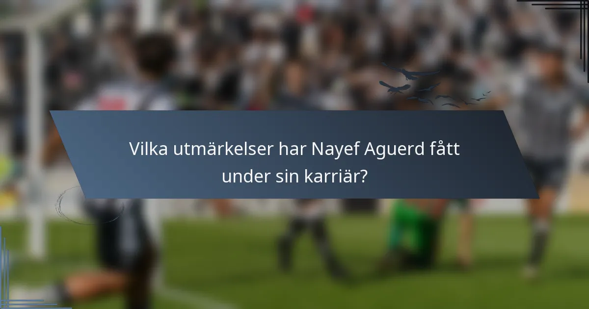 Vilka utmärkelser har Nayef Aguerd fått under sin karriär?