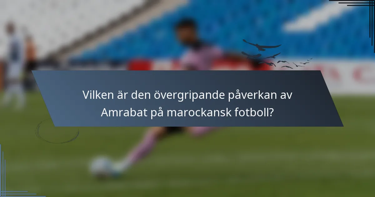 Vilken är den övergripande påverkan av Amrabat på marockansk fotboll?
