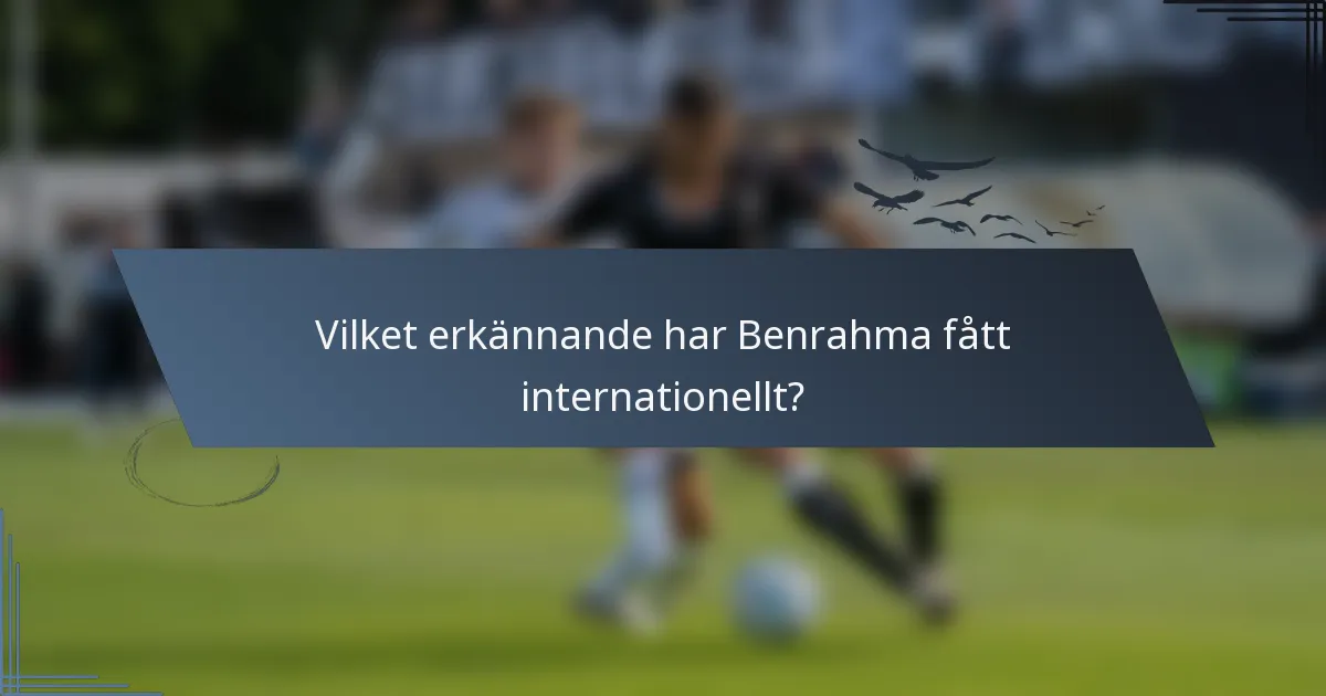 Vilket erkännande har Benrahma fått internationellt?